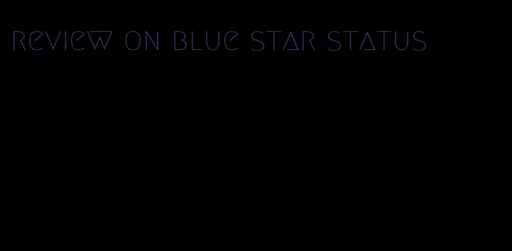 review on blue star status