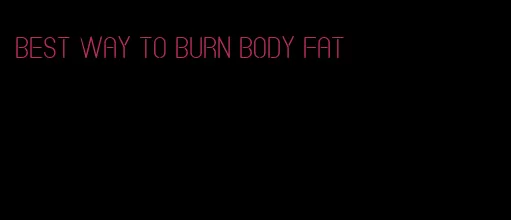 best way to burn body fat