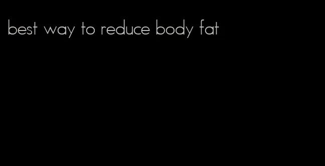 best way to reduce body fat
