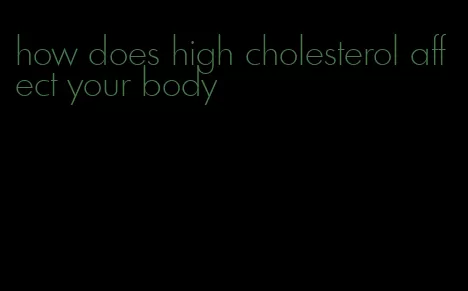 how does high cholesterol affect your body