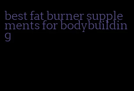 best fat burner supplements for bodybuilding