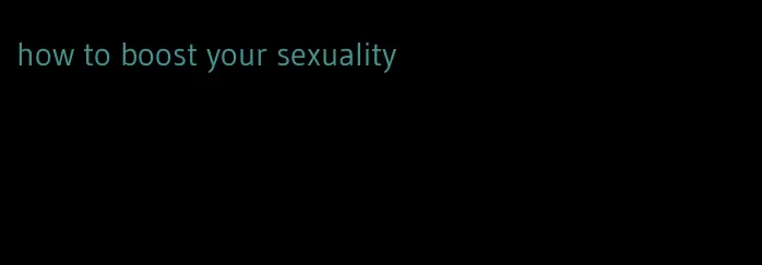 how to boost your sexuality