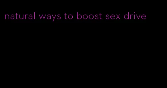 natural ways to boost sex drive