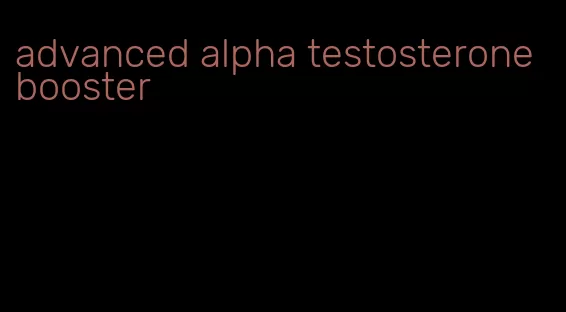 advanced alpha testosterone booster