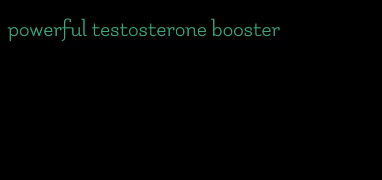 powerful testosterone booster