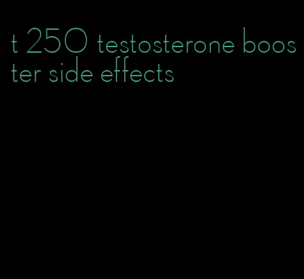 t 250 testosterone booster side effects