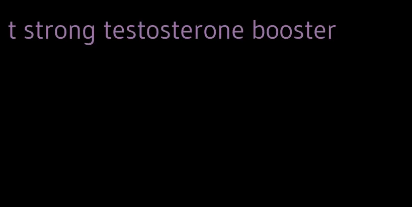 t strong testosterone booster