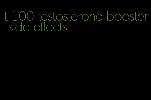 t 100 testosterone booster side effects