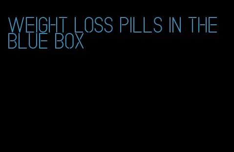 weight loss pills in the blue box