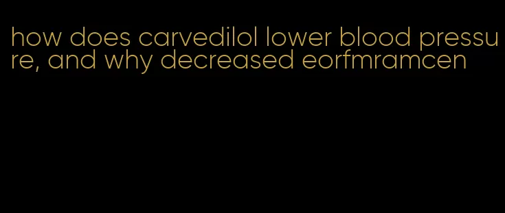 how does carvedilol lower blood pressure, and why decreased eorfmramcen
