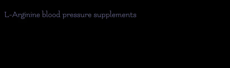 L-Arginine blood pressure supplements