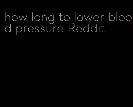 how long to lower blood pressure Reddit