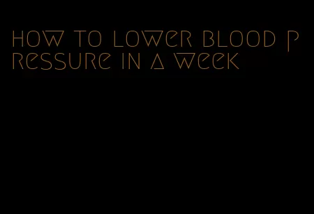how to lower blood pressure in a week