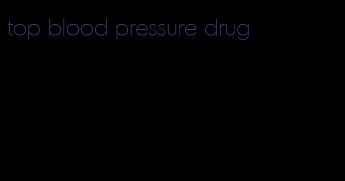 top blood pressure drug