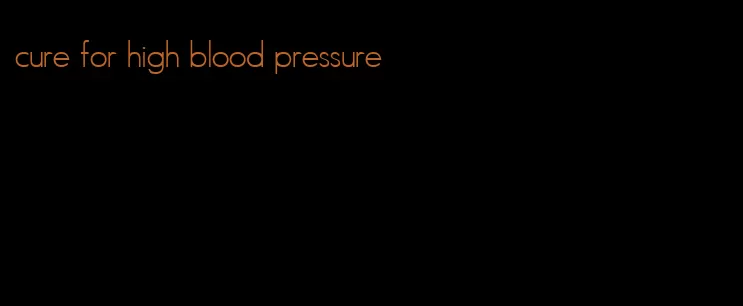 cure for high blood pressure