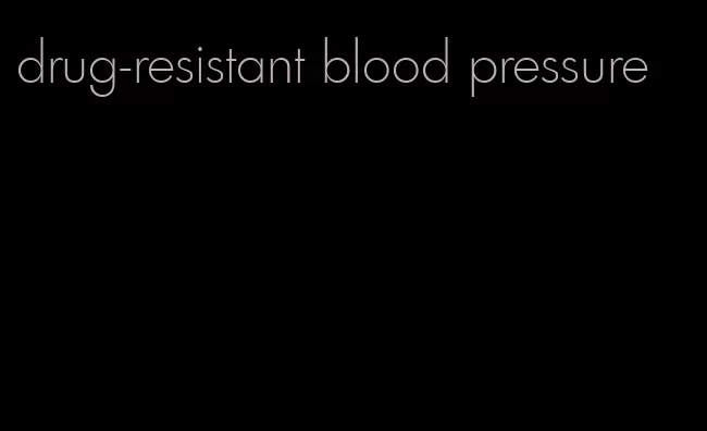 drug-resistant blood pressure