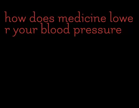 how does medicine lower your blood pressure