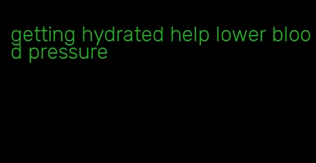 getting hydrated help lower blood pressure