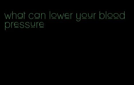 what can lower your blood pressure