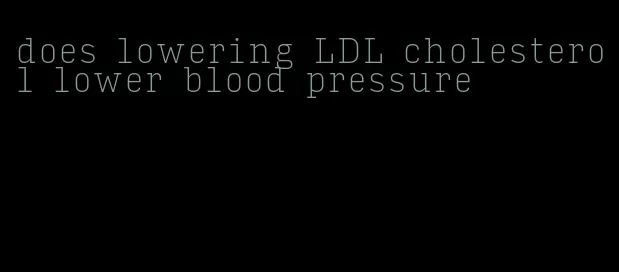 does lowering LDL cholesterol lower blood pressure