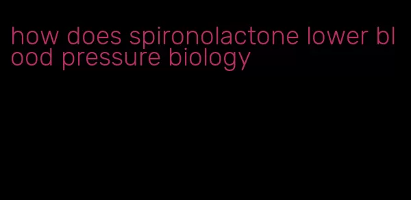 how does spironolactone lower blood pressure biology