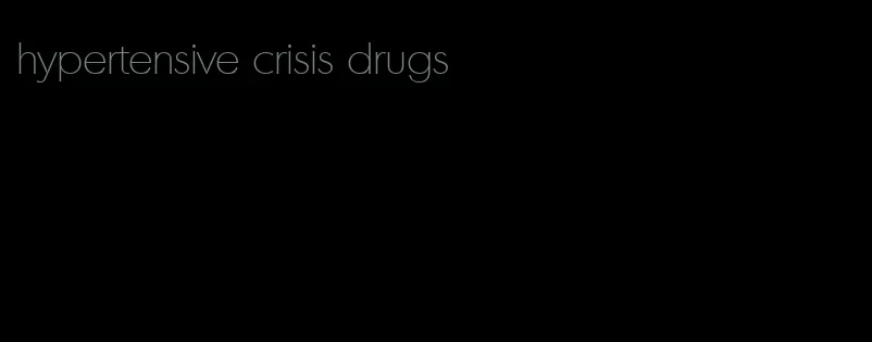 hypertensive crisis drugs