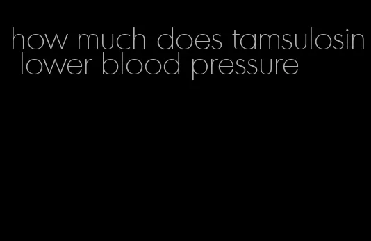 how much does tamsulosin lower blood pressure