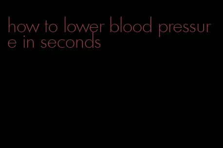 how to lower blood pressure in seconds