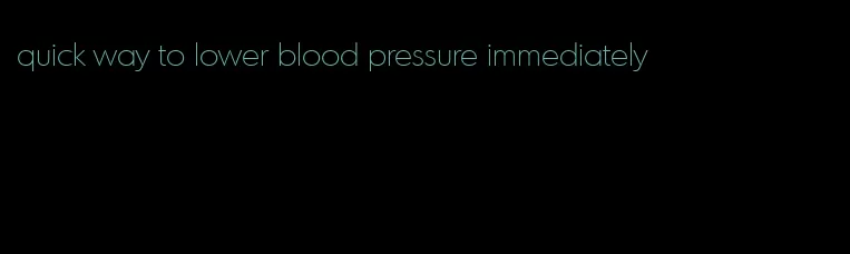 quick way to lower blood pressure immediately