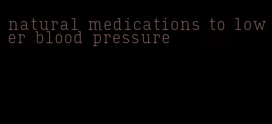 natural medications to lower blood pressure
