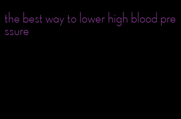 the best way to lower high blood pressure