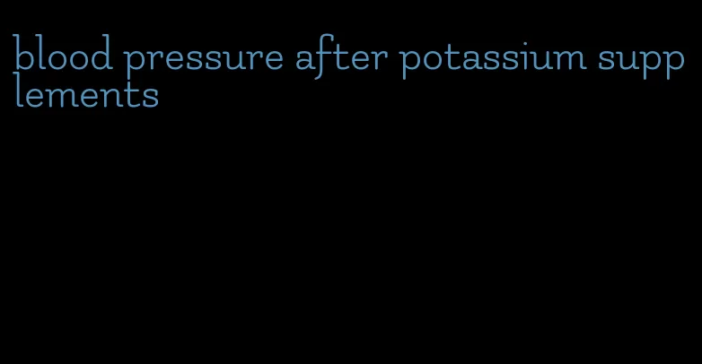 blood pressure after potassium supplements