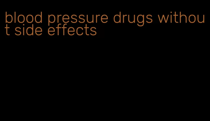 blood pressure drugs without side effects