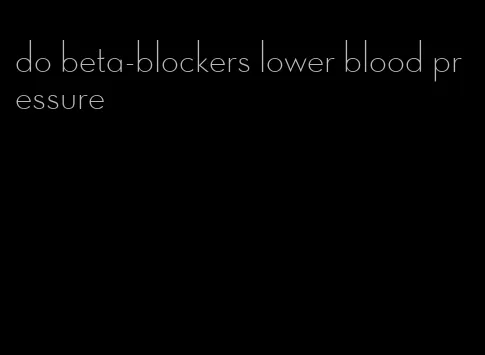 do beta-blockers lower blood pressure