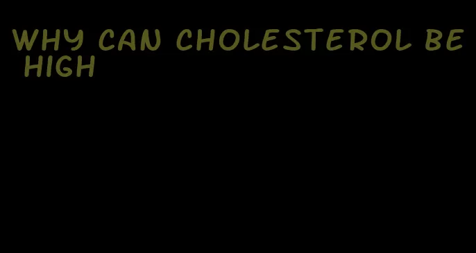 why can cholesterol be high