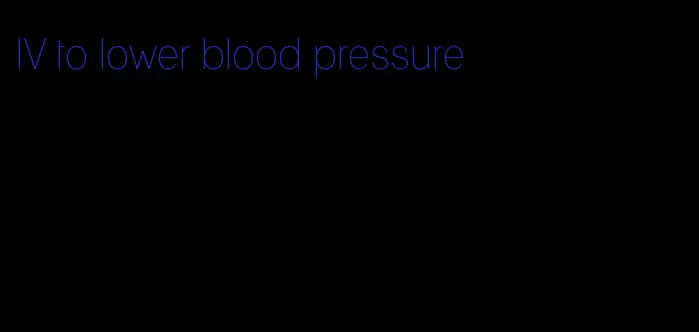 IV to lower blood pressure