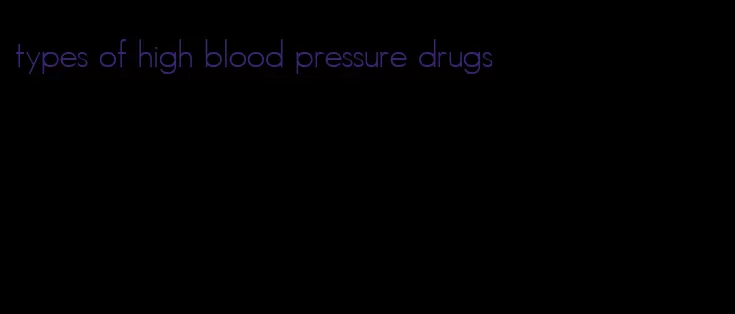 types of high blood pressure drugs
