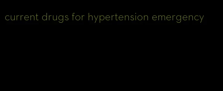 current drugs for hypertension emergency