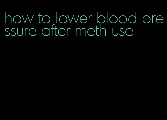 how to lower blood pressure after meth use
