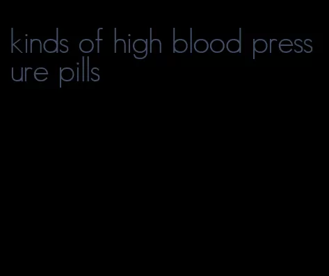 kinds of high blood pressure pills