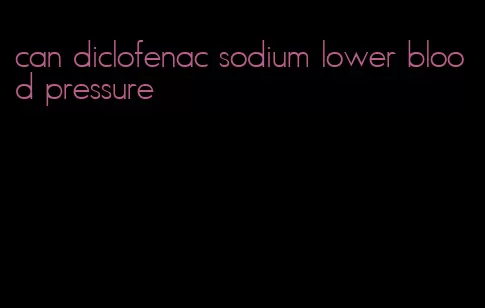 can diclofenac sodium lower blood pressure