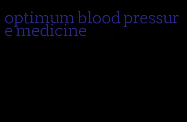 optimum blood pressure medicine