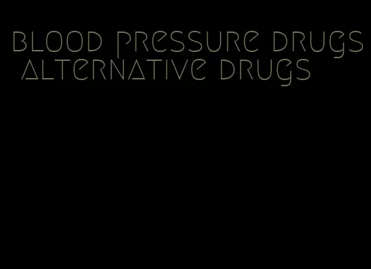 blood pressure drugs alternative drugs