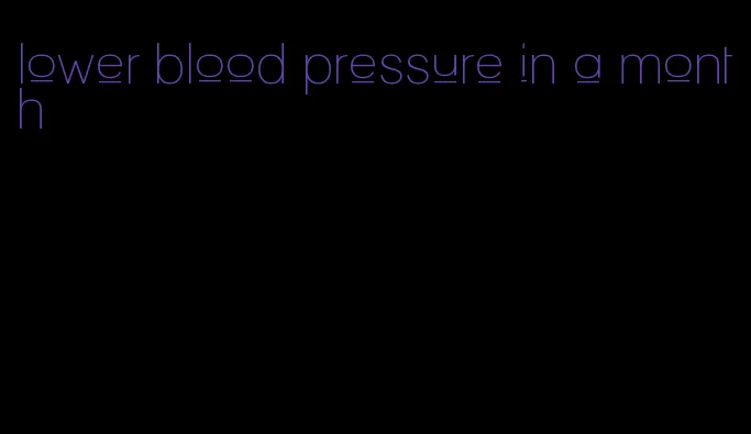 lower blood pressure in a month
