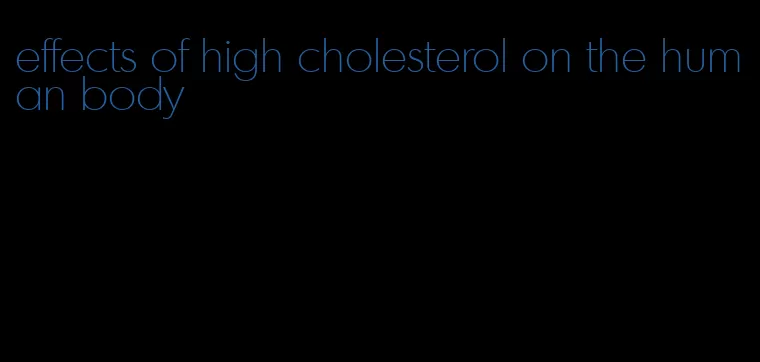 effects of high cholesterol on the human body