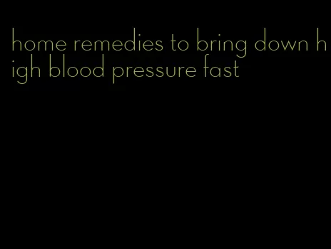 home remedies to bring down high blood pressure fast