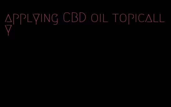 applying CBD oil topically