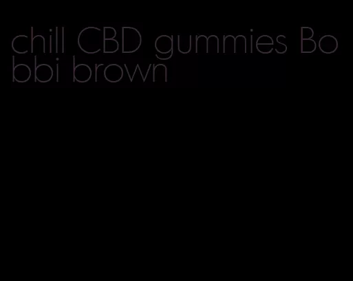 chill CBD gummies Bobbi brown