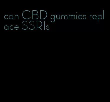 can CBD gummies replace SSRIs