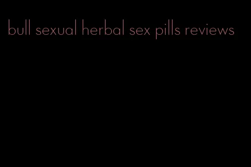 bull sexual herbal sex pills reviews